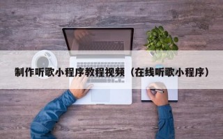 制作听歌小程序教程视频（在线听歌小程序）