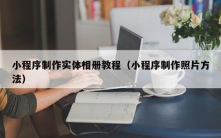 小程序制作实体相册教程（小程序制作照片方法）