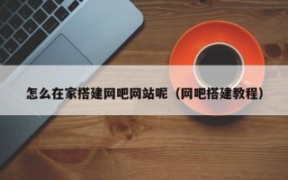 怎么在家搭建网吧网站呢（网吧搭建教程）