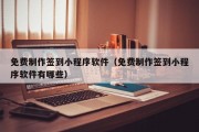 免费制作签到小程序软件（免费制作签到小程序软件有哪些）