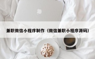兼职微信小程序制作（微信兼职小程序源码）