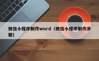 微信小程序制作word（微信小程序制作步骤）