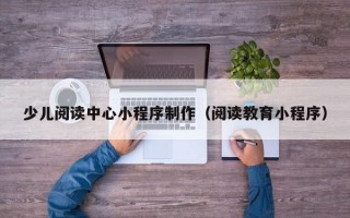 少儿阅读中心小程序制作（阅读教育小程序）