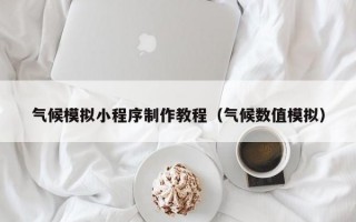 气候模拟小程序制作教程（气候数值模拟）