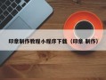 印章制作教程小程序下载（印章 制作）