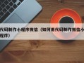 代码制作小程序微信（如何用代码制作微信小程序）
